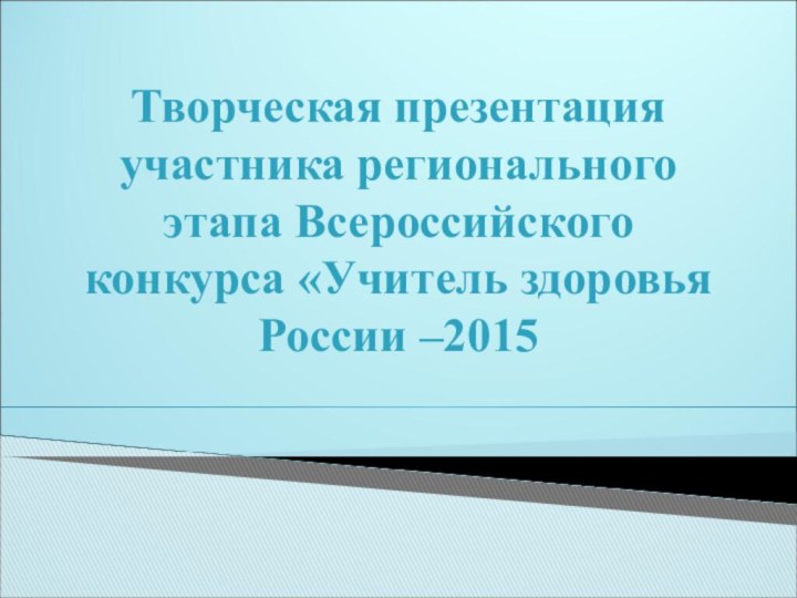 Творческая презентация участника регионального этапа Всероссийского конкурса «Учитель здоровья России –2015