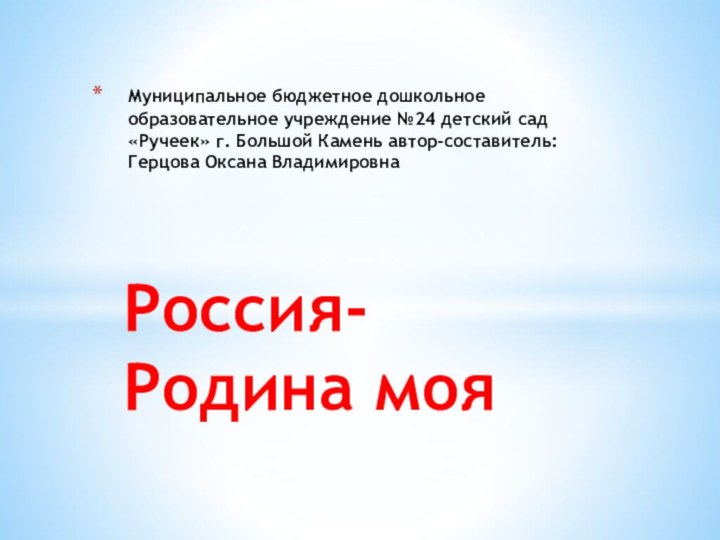 Россия-Родина мояМуниципальное бюджетное дошкольное образовательное учреждение №24 детский сад «Ручеек» г. Большой