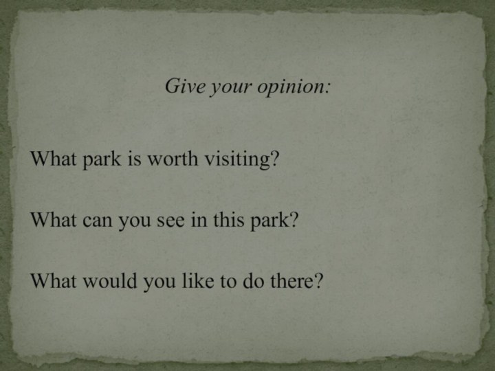 What park is worth visiting?What can you see in this park?What would