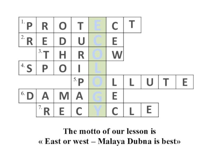 PTRTSPDREWEEELROTCEDUHRPOILLUTAMAECCLECOOGYThe motto of our lesson is « East or west – Malaya Dubna is best»