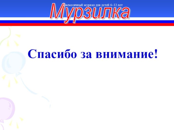 МурзилкаЕжемесячный журнал для детей 6–12 летСпасибо за внимание!