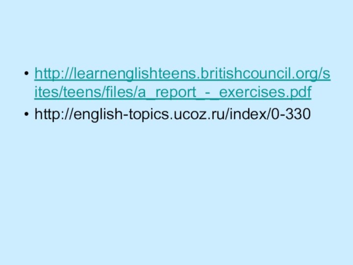 http://learnenglishteens.britishcouncil.org/sites/teens/files/a_report_-_exercises.pdfhttp://english-topics.ucoz.ru/index/0-330