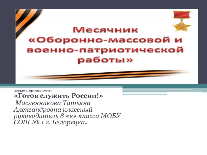 военно-спортивного слет  «Готов служить России!» Масленникова Татьяна Александровна классный руководитель