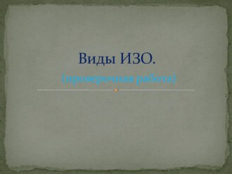 Презентация по ИЗО на тему Виды Изобразительного искусства(проверочная работа :7 класс)