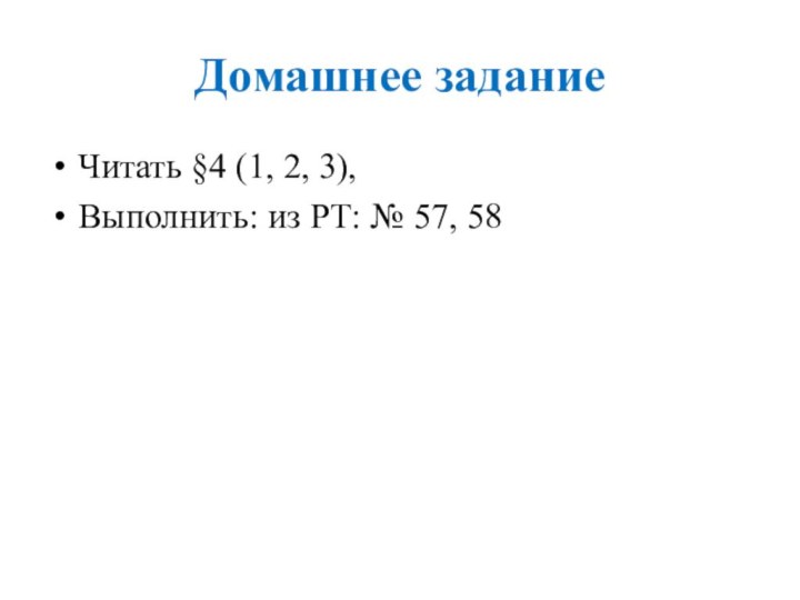 Домашнее заданиеЧитать §4 (1, 2, 3),Выполнить: из РТ: № 57, 58