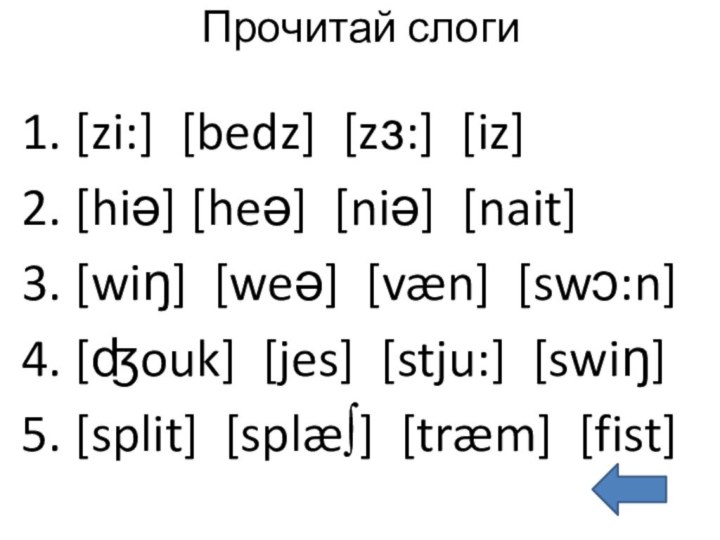 Прочитай слоги1. [zi:] [bedz] [zɜ:] [iz] 2. [hiə] [heə] [niə] [nait] 3.