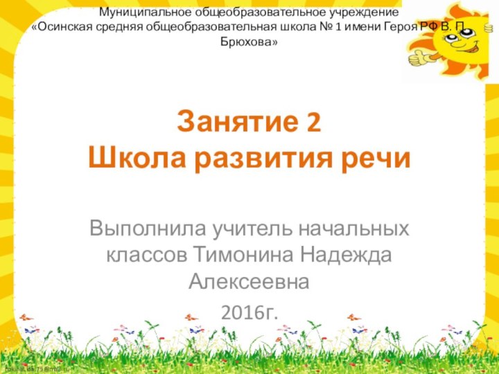 Занятие 2 Школа развития речиВыполнила учитель начальных классов Тимонина Надежда Алексеевна2016г.Муниципальное общеобразовательное