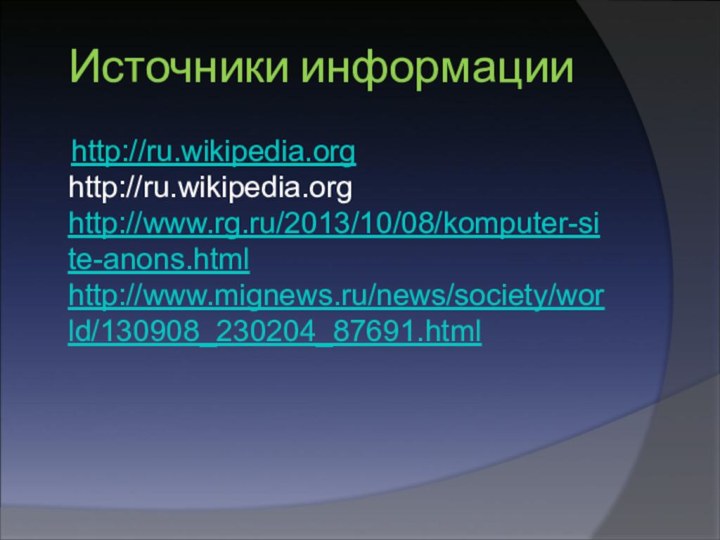 Источники информации  http://ru.wikipedia.org  http://ru.wikipedia.org http://www.rg.ru/2013/10/08/komputer-site-anons.html  http://www.mignews.ru/news/society/world/130908_230204_87691.html