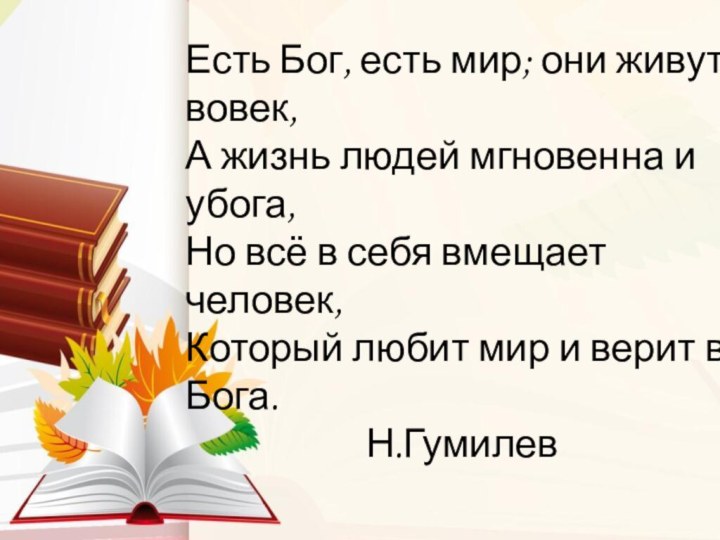 Есть Бог, есть мир; они живут вовек, А жизнь людей мгновенна и