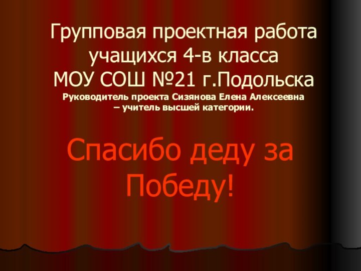 Групповая проектная работа учащихся 4-в класса  МОУ СОШ №21 г.Подольска Руководитель