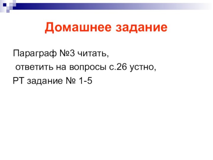 Домашнее заданиеПараграф №3 читать, ответить на вопросы с.26 устно,РТ задание № 1-5
