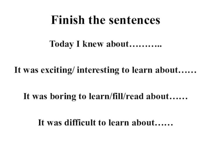 Finish the sentencesToday I knew about………..It was exciting/ interesting to learn about……It