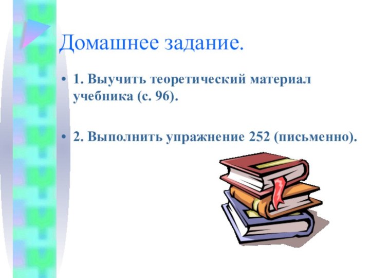 Домашнее задание.1. Выучить теоретический материал учебника (с. 96).2. Выполнить упражнение 252 (письменно).