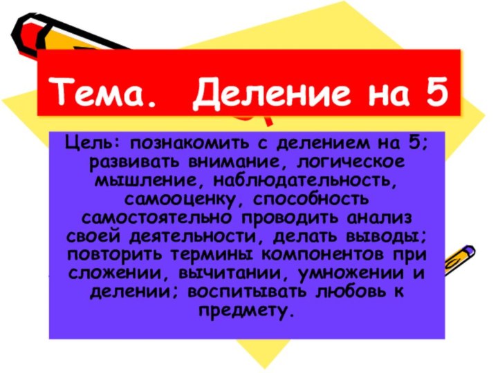 Тема. Деление на 5 Цель: познакомить с делением на 5; развивать внимание,