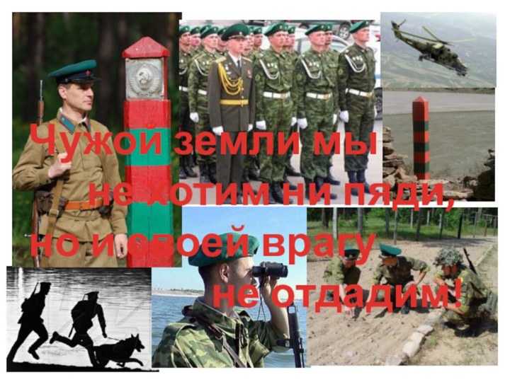 Чужой земли мы   не хотим ни пяди, но и своей