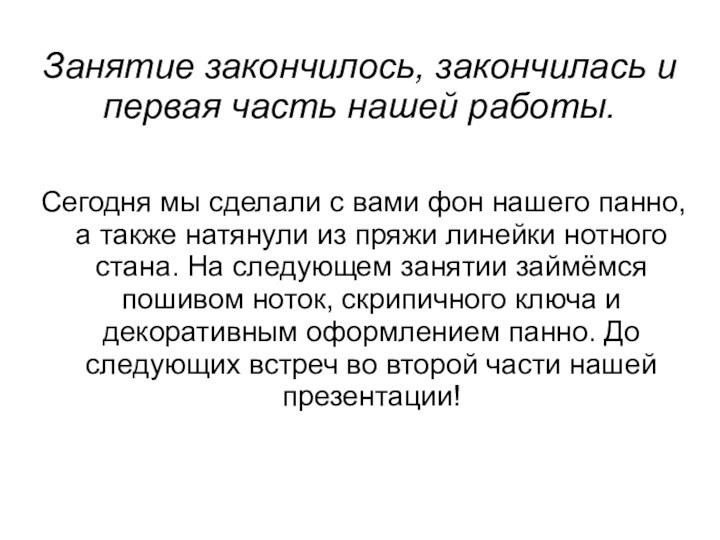 Занятие закончилось, закончилась и первая часть нашей работы.Сегодня мы сделали с