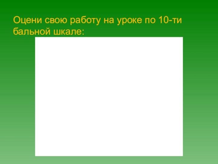 Оцени свою работу на уроке по 10-ти бальной шкале: