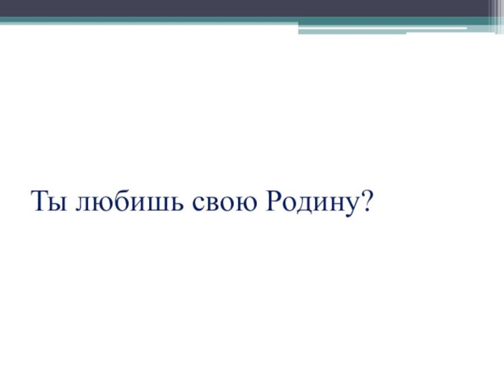 Ты любишь свою Родину?