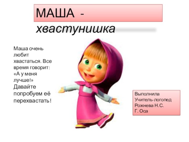 МАША - хвастунишкаМаша очень любит хвастаться. Все время говорит: «А у меня