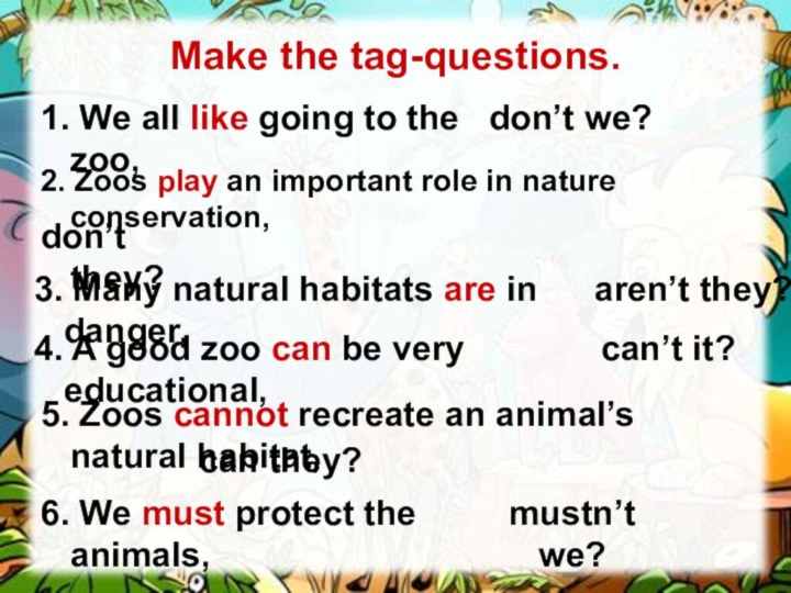 Make the tag-questions.1. We all like going to the zoo,don’t we?2. Zoos