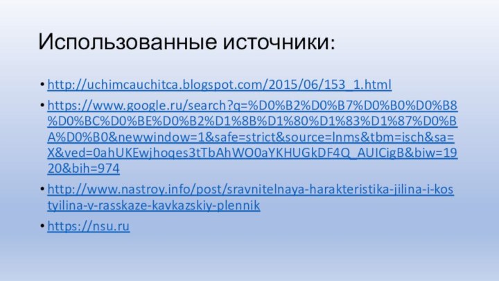 Использованные источники:http://uchimcauchitca.blogspot.com/2015/06/153_1.htmlhttps://www.google.ru/search?q=%D0%B2%D0%B7%D0%B0%D0%B8%D0%BC%D0%BE%D0%B2%D1%8B%D1%80%D1%83%D1%87%D0%BA%D0%B0&newwindow=1&safe=strict&source=lnms&tbm=isch&sa=X&ved=0ahUKEwjhoqes3tTbAhWO0aYKHUGkDF4Q_AUICigB&biw=1920&bih=974http://www.nastroy.info/post/sravnitelnaya-harakteristika-jilina-i-kostyilina-v-rasskaze-kavkazskiy-plennikhttps://nsu.ru