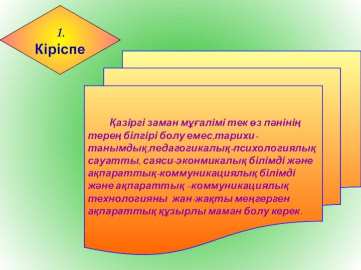 1. Кіріспе	 Қазіргі заман мұғалімі тек өз пәнінің терең білгірі болу емес,тарихи-танымдық,педагогикалық-психологиялық