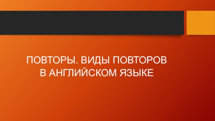 ПОВТОРЫ. ВИДЫ ПОВТОРОВ В АНГЛИЙСКОМ ЯЗЫКЕ