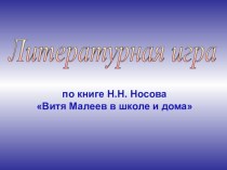 Презентация к литературной игре по книге Н.Носова Витя Малеев в школе и дома