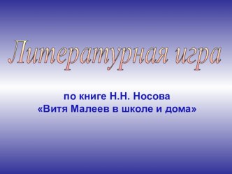 Презентация к литературной игре по книге Н.Носова Витя Малеев в школе и дома