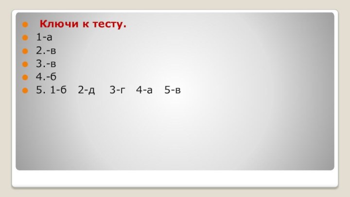 Ключи к тесту. 1-а 2.-в 3.-в 4.-б 5. 1-б  2-д