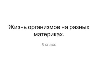 Презентация к уроку по биологии 5 класса  Жизнь организмов на разных материках по линии Пономаревой И.Н.