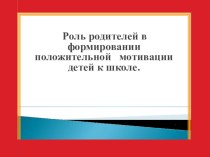 Родительское собрание на тему Роль родителей в формировании положительной мотивации детей к школе