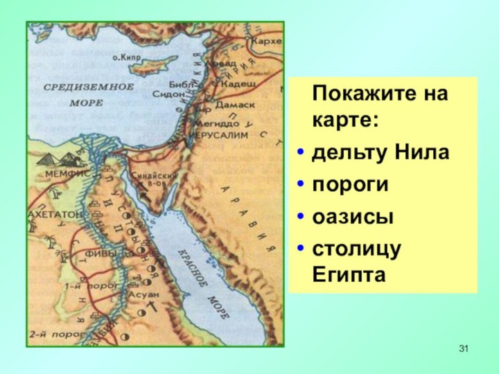 Определите словами и покажите на карте местоположение Древнего Египта.  Покажите на карте:дельту Нилапорогиоазисыстолицу Египта