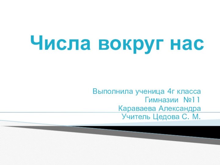 Числа вокруг насВыполнила ученица 4г класса Гимназии №11Караваева АлександраУчитель Цедова С. М.