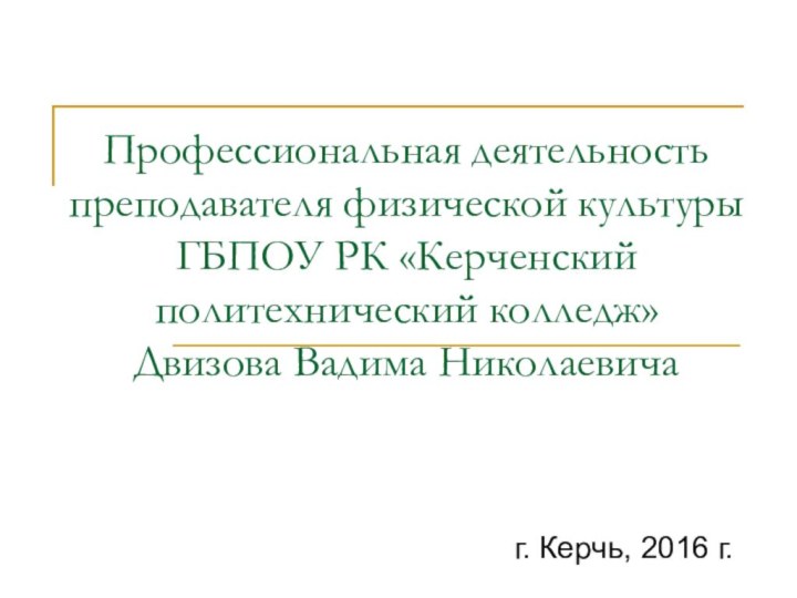 Профессиональная деятельность преподавателя физической культуры ГБПОУ РК «Керченский политехнический колледж» Двизова Вадима