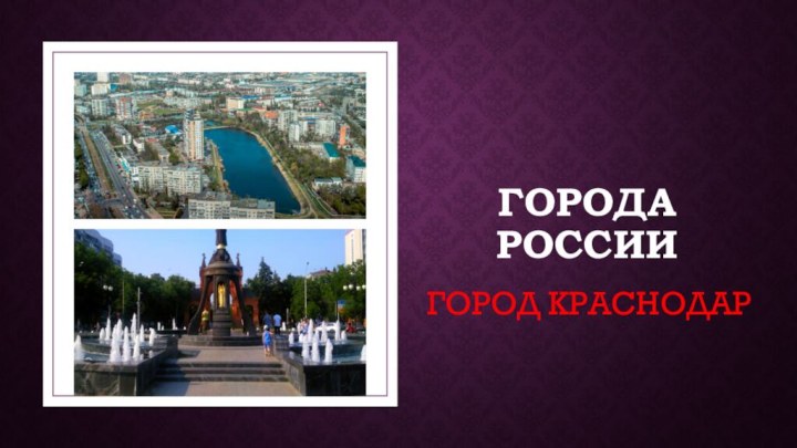 Города РоссииГОРОД КРАСНОДАР