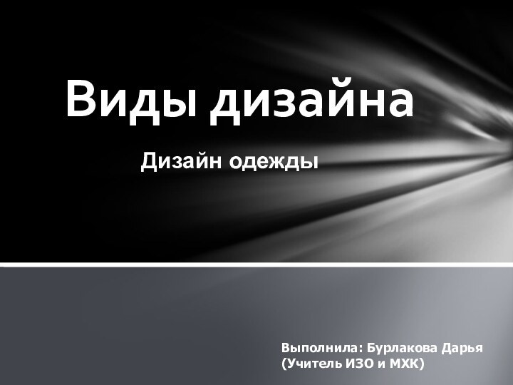 Виды дизайнаДизайн одежды Выполнила: Бурлакова Дарья (Учитель ИЗО и МХК)