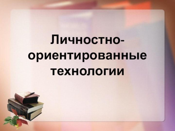 Личностно-ориентированные технологии