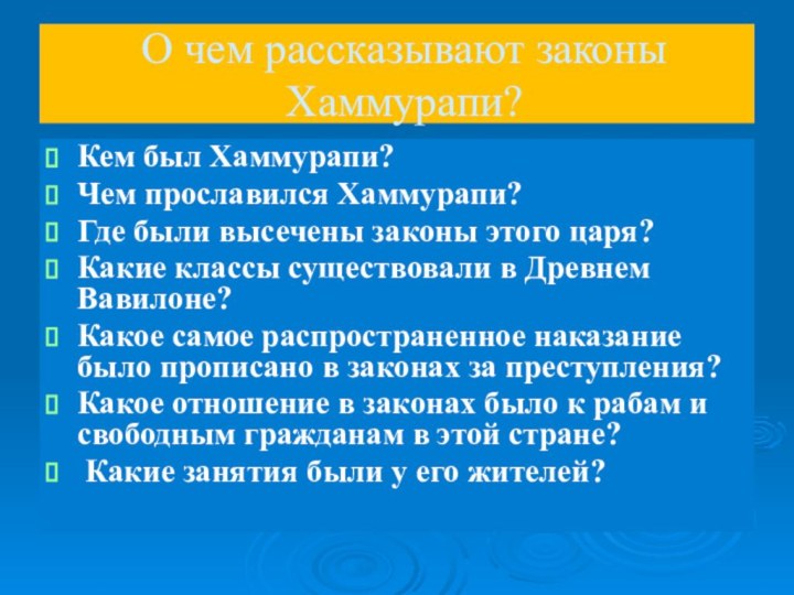 О чем рассказывают законы Хаммурапи?Кем был Хаммурапи?Чем прославился Хаммурапи?Где были высечены законы