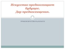 Презентация к уроку искусства в 9 классе Искусство предвосхищает будущее