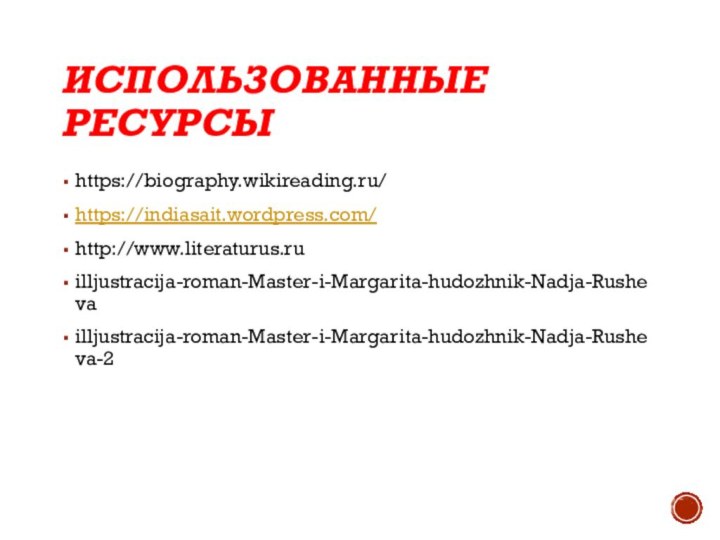 Использованные ресурсыhttps://biography.wikireading.ru/https://indiasait.wordpress.com/http://www.literaturus.ruilljustracija-roman-Master-i-Margarita-hudozhnik-Nadja-Rushevailljustracija-roman-Master-i-Margarita-hudozhnik-Nadja-Rusheva-2