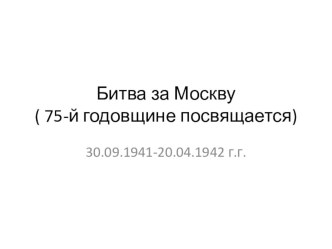 Презентация и презентационный материал по теме  Битва за Москву ( к 75-летию)