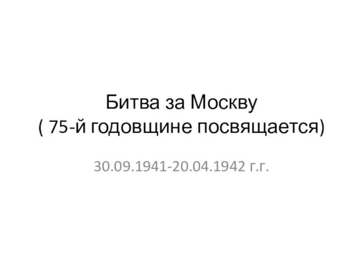 Битва за Москву ( 75-й годовщине посвящается)30.09.1941-20.04.1942 г.г.