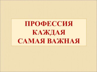 Презентация Профессия каждая - самая важная 1 класс