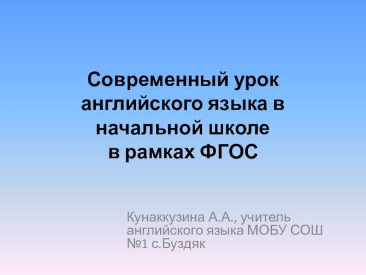 Современный урок английского языка в начальной школе  в рамках ФГОСКунаккузина А.А.,