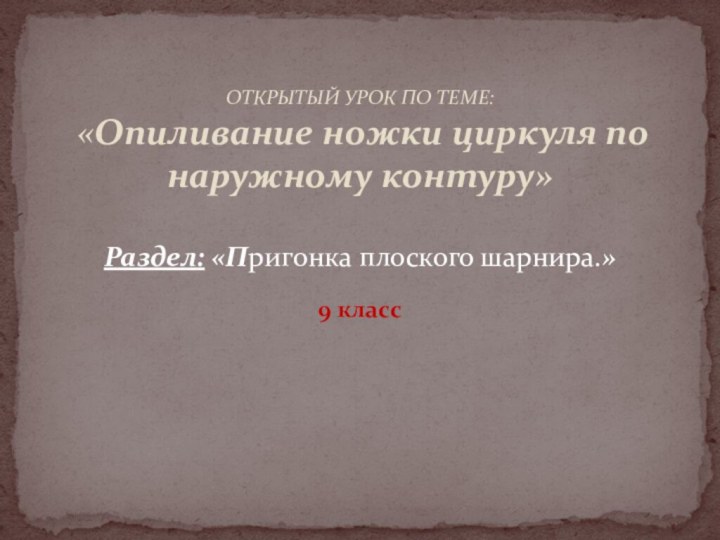   ОТКРЫТЫЙ УРОК ПО ТЕМЕ:  «Опиливание ножки циркуля по