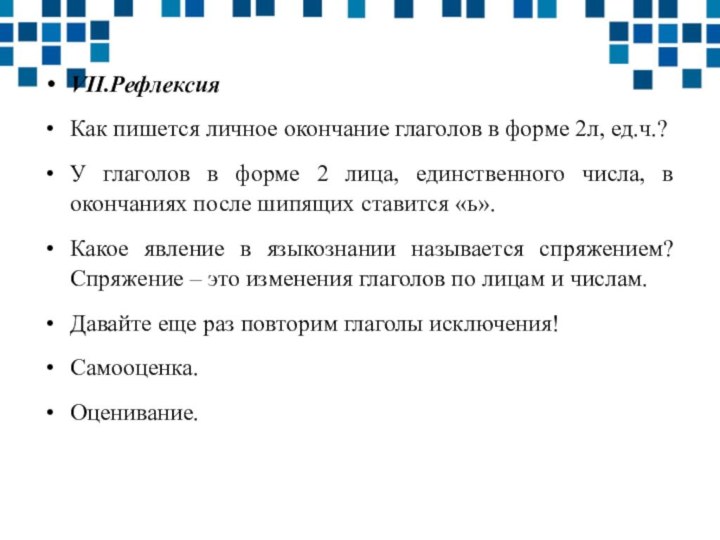 VII.РефлексияКак пишется личное окончание глаголов в форме 2л, ед.ч.?У глаголов в