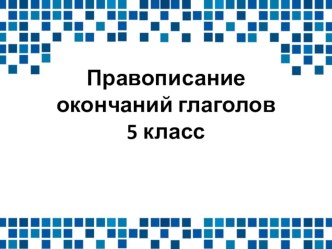 Презентация урока русского языка. 5 класс. Правописание окончаний глаголов.