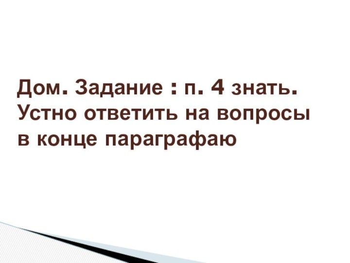 Дом. Задание : п. 4 знать. Устно ответить на вопросы в конце параграфаю