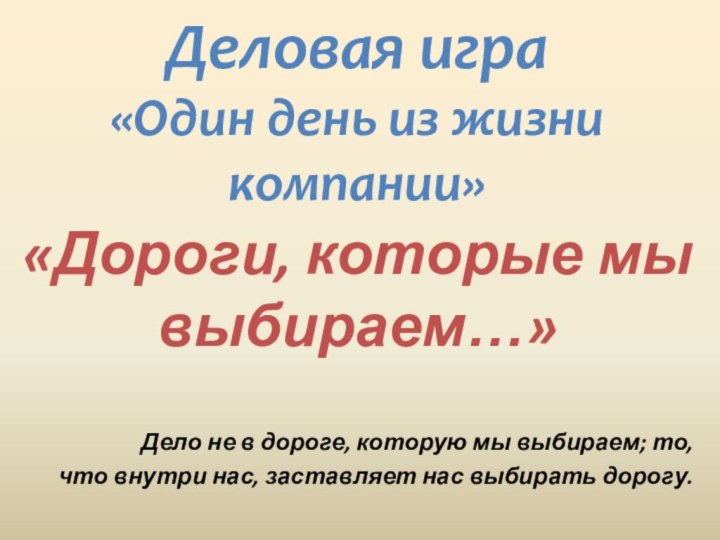 Деловая игра  «Один день из жизни компании»«Дороги, которые мы выбираем…»Дело не